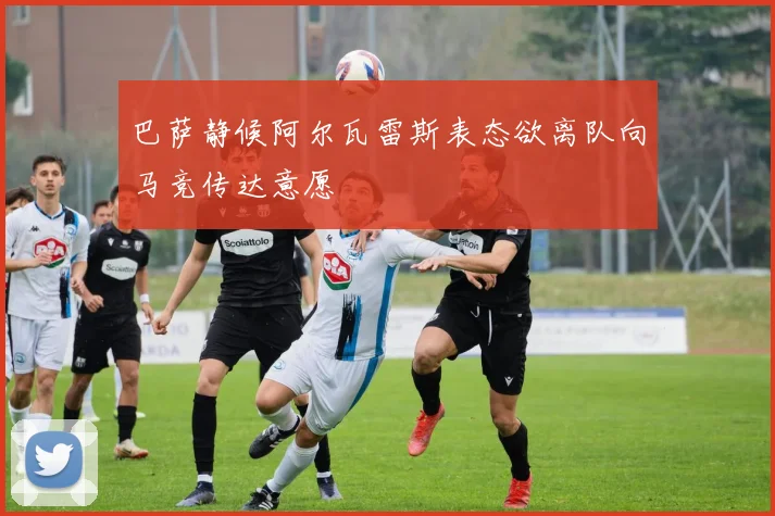 巴萨静候阿尔瓦雷斯表态欲离队向马竞传达意愿